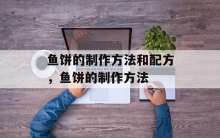 鱼饼的制作方法和配方，鱼饼的制作方法