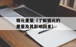 银元重量（了解银元的重量及其影响因素）