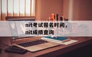 nit考试报名时间，nit成绩查询