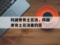 韩国脊骨土豆汤，韩国脊骨土豆汤里的菜