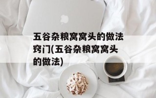 五谷杂粮窝窝头的做法窍门(五谷杂粮窝窝头的做法)