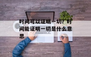 时间可以证明一切？时间能证明一切是什么意思
