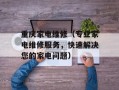 重庆家电维修（专业家电维修服务，快速解决您的家电问题）