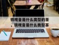 铁观音是什么类型的茶，铁观音是什么类型茶