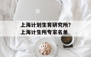 上海计划生育研究所？上海计生所专家名单