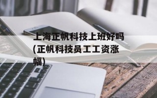 上海正帆科技上班好吗(正帆科技员工工资涨幅)