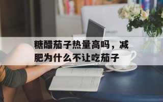 糖醋茄子热量高吗，减肥为什么不让吃茄子