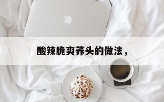 酸辣脆爽荞头的做法，