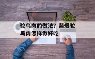 驼鸟肉的做法？酱爆驼鸟肉怎样做好吃