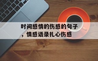 时间感情的伤感的句子，情感语录扎心伤感