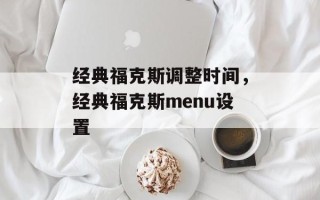 经典福克斯调整时间，经典福克斯menu设置