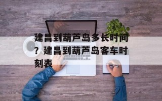 建昌到葫芦岛多长时间？建昌到葫芦岛客车时刻表