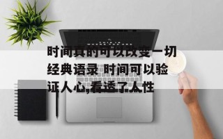 时间真的可以改变一切经典语录 时间可以验证人心,看透了人性