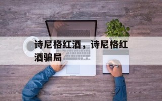 诗尼格红酒，诗尼格红酒骗局