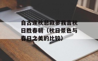自古逢秋悲寂寥我言秋日胜春朝（秋日景色与春日之美的比较）