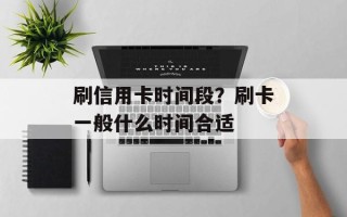 刷信用卡时间段？刷卡一般什么时间合适