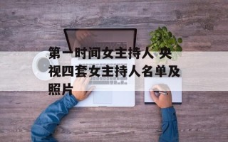 第一时间女主持人 央视四套女主持人名单及照片