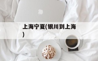 上海宁夏(银川到上海)