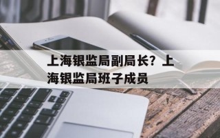 上海银监局副局长？上海银监局班子成员