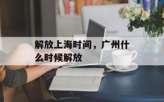 解放上海时间，广州什么时候解放