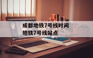 成都地铁7号线时间 地铁7号线站点
