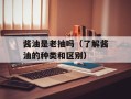 酱油是老抽吗（了解酱油的种类和区别）