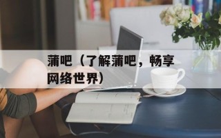 蒲吧（了解蒲吧，畅享网络世界）