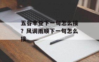 五谷丰登下一句怎么接？风调雨顺下一句怎么接