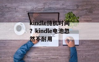 kindle待机时间？kindle电池忽然不耐用