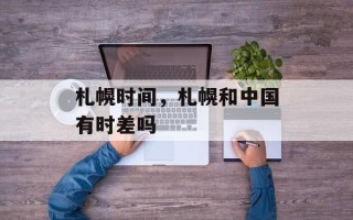 札幌时间，札幌和中国有时差吗