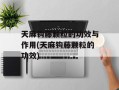 天麻钩藤颗粒的功效与作用(天麻钩藤颗粒的功效)