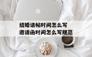 结婚请帖时间怎么写 邀请函时间怎么写规范