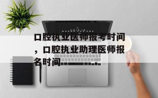 口腔执业医师报考时间，口腔执业助理医师报名时间