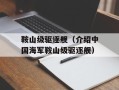 鞍山级驱逐舰（介绍中国海军鞍山级驱逐舰）