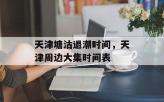 天津塘沽退潮时间，天津周边大集时间表