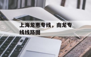 上海龙惠专线，南龙专线线路图