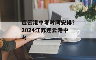连云港中考时间安排？2024江苏连云港中考