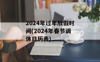 2024年过年放假时间(2024年春节调休日历表)