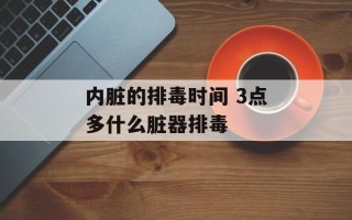 内脏的排毒时间 3点多什么脏器排毒