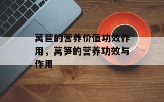 莴苣的营养价值功效作用，莴笋的营养功效与作用