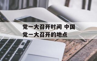 党一大召开时间 中国党一大召开的地点