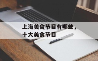 上海美食节目有哪些，十大美食节目