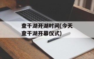 查干湖开湖时间(今天查干湖开幕仪式)
