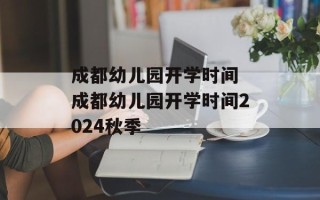 成都幼儿园开学时间 成都幼儿园开学时间2024秋季