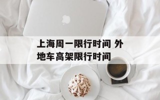 上海周一限行时间 外地车高架限行时间
