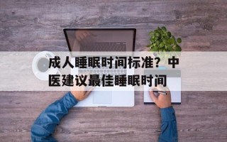 成人睡眠时间标准？中医建议最佳睡眠时间