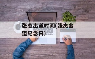 张杰出道时间(张杰出道纪念日)