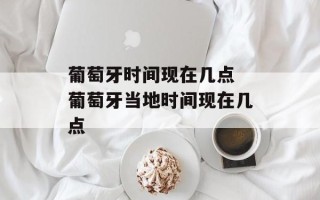 葡萄牙时间现在几点 葡萄牙当地时间现在几点