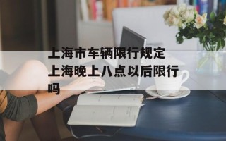 上海市车辆限行规定 上海晚上八点以后限行吗