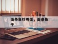面条鱼炒鸡蛋，面条鱼干